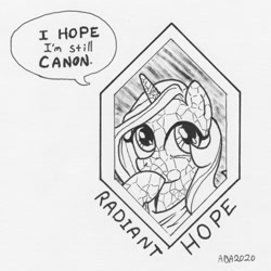 Size: 1199x1200 | Tagged: safe, artist:abronyaccount, idw, character:radiant hope, species:crystal pony, species:pony, species:unicorn, inktober, g4, black and white, border, breaking the fourth wall, bust, dialogue, female, grayscale, hopeful, ink, ink drawing, inktober 2020, mare, monochrome, portrait, signature, speech bubble, teary eyes, traditional art
