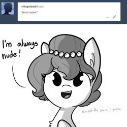 Size: 1080x1080 | Tagged: safe, artist:tjpones, oc, oc only, oc:brownie bun, species:earth pony, species:pony, horse wife, aggressive nudity, ask, bust, chest fluff, dialogue, ear fluff, female, fluffy, grayscale, looking at you, mare, monochrome, nudist, open mouth, send nudes, simple background, smiling, solo, tumblr, we don't normally wear clothes, white background