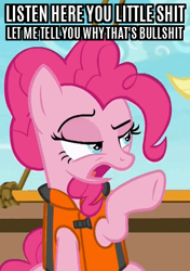 Size: 310x441 | Tagged: safe, edit, edited screencap, screencap, character:pinkie pie, episode:p.p.o.v. (pony point of view), g4, my little pony: friendship is magic, caption, crossing the memes, female, image macro, let me tell you why that's bullshit, lifejacket, listen here, listen here you little, meme, reaction image, solo, text, vulgar