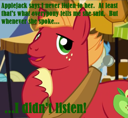 Size: 1173x1079 | Tagged: safe, edit, edited screencap, screencap, character:applejack, character:big mcintosh, species:earth pony, species:pony, episode:where the apple lies, g4, my little pony: friendship is magic, cute, exploitable meme, i didn't listen, image macro, macabetes, male, meme, solo, stallion, teenage big macintosh, what actually happened