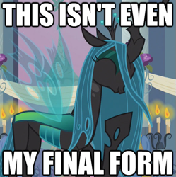 Size: 525x527 | Tagged: safe, edit, edited screencap, screencap, character:queen chrysalis, species:changeling, episode:a canterlot wedding, g4, my little pony: friendship is magic, changeling queen, female, image macro, meme, solo, this isn't even my final form