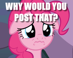 Size: 946x760 | Tagged: safe, edit, edited screencap, screencap, character:pinkie pie, species:pony, episode:rock solid friendship, g4, my little pony: friendship is magic, female, floppy ears, frown, image macro, meme, question, sad, solo, why would you post that