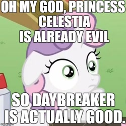Size: 500x500 | Tagged: safe, edit, edited screencap, screencap, character:daybreaker, character:princess celestia, character:sweetie belle, species:alicorn, species:pony, episode:a royal problem, g4, my little pony: friendship is magic, background pony strikes again, celestia hate, evil celestia, exploitable meme, female, image macro, mare, meme, obligatory pony, op is a duck, op is trying to start shit, solo, sudden clarity sweetie belle, tyrant celestia