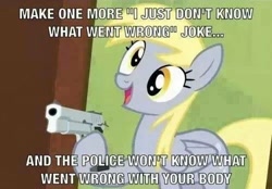 Size: 500x348 | Tagged: safe, edit, edited screencap, screencap, character:derpy hooves, species:pegasus, species:pony, episode:rainbow falls, g4, my little pony: friendship is magic, delet this, derpy's flag, exploitable meme, female, gun, i just don't know what went wrong, image macro, mare, meme, needs more jpeg, out of character, solo, terrorism, this will end in death, this will end in tears and/or death, threat, weapon