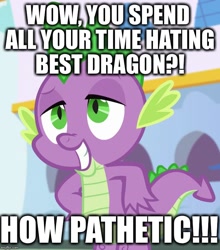 Size: 635x720 | Tagged: safe, edit, edited screencap, screencap, character:spike, species:dragon, episode:princess spike, g4, my little pony: friendship is magic, best dragon, cropped, delusional, dialogue, excessive exclamation marks, image macro, impact font, male, meme, pathetic, solo, spike justice warriors, spikelove
