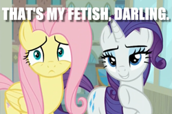Size: 1329x877 | Tagged: safe, edit, edited screencap, screencap, character:fluttershy, character:rarity, species:pegasus, species:pony, species:unicorn, episode:fake it 'til you make it, darling, dialogue, duo, female, image macro, mare, meme, reaction image, that is my fetish, varying degrees of want
