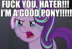 Size: 1044x720 | Tagged: safe, edit, edited screencap, screencap, character:starlight glimmer, species:pony, species:unicorn, episode:no second prances, g4, my little pony: friendship is magic, blatant lies, crying, drama, drama bait, excessive exclamation marks, female, floppy ears, frown, glare, hater, image macro, mare, meme, mouthpiece, op is a duck, op is trying to start shit, open mouth, reaction image, solo, starlight drama, starlight drama drama, text, vulgar, worst pony