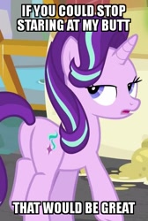 Size: 403x600 | Tagged: safe, edit, edited screencap, screencap, character:starlight glimmer, species:pony, species:unicorn, episode:a matter of principals, g4, my little pony: friendship is magic, annoyed, bronybait, caption, female, glimmer glutes, image macro, lidded eyes, looking at you, looking back, looking back at you, mare, meme, open mouth, plot, solo, starlight is not amused, text, unamused, unrealistic expectations