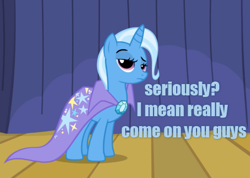 Size: 505x360 | Tagged: safe, edit, edited screencap, screencap, character:trixie, species:pony, species:unicorn, episode:boast busters, g4, my little pony: friendship is magic, blue text, cape, caption, clothing, cropped, female, frown, image macro, lidded eyes, looking at you, mare, meme, raised eyebrow, solo, text, trixie yells at everything, trixie's cape, unamused