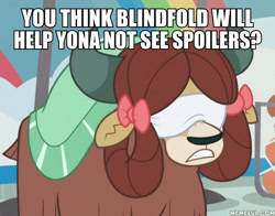 Size: 600x471 | Tagged: safe, edit, edited screencap, screencap, character:yona, episode:2-4-6 greaaat, blindfold, blindfolded, caption, cropped, female, image macro, solo, text