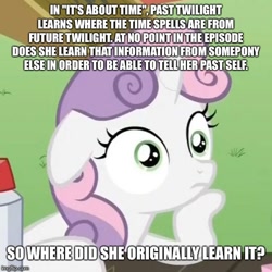 Size: 500x500 | Tagged: safe, edit, edited screencap, screencap, character:sweetie belle, species:pony, species:unicorn, episode:it's about time, episode:ponyville confidential, g4, my little pony: friendship is magic, blank stare, bootstrap paradox, caption, cropped, exploitable meme, female, filly, image macro, meme, obligatory pony, paradox, solo, sudden clarity sweetie belle, text, wide eyes