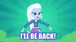 Size: 1280x714 | Tagged: safe, edit, edited screencap, screencap, character:trixie, equestria girls:rainbow rocks, g4, my little pony: equestria girls, my little pony:equestria girls, caption, i'll be back, image macro, meme, terminator, text, trixie yells at everything