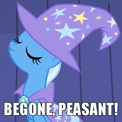 Size: 500x500 | Tagged: safe, edit, edited screencap, screencap, character:trixie, species:pony, species:unicorn, episode:boast busters, g4, my little pony: friendship is magic, arrogant, caption, cropped, curtain, female, get out, haughty, image macro, mare, meme, peasant, sitting, smug, solo, stage, text, trixie yells at everything